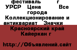 1.1) фестиваль : 1957 г - УРСР › Цена ­ 390 - Все города Коллекционирование и антиквариат » Значки   . Красноярский край,Кайеркан г.